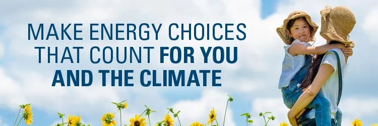 Make Energy Choices that count for you and the climate
